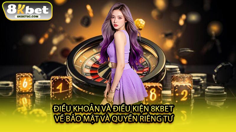 Điều Khoản Và Điều Kiện 8KBET Về Bảo Mật Và Quyền Riêng Tư