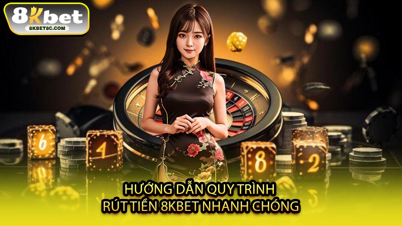 Hướng Dẫn Quy Trình Rút Tiền 8KBET Nhanh Chóng