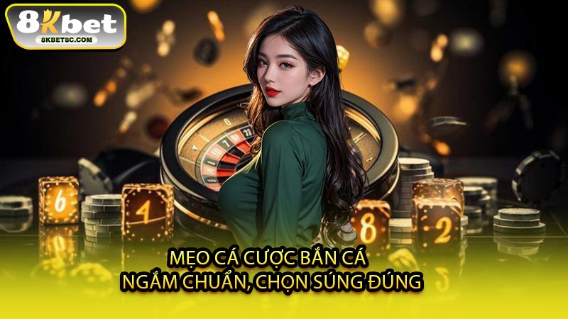 Mẹo Cá Cược Bắn Cá - Ngắm Chuẩn, Chọn Súng Đúng